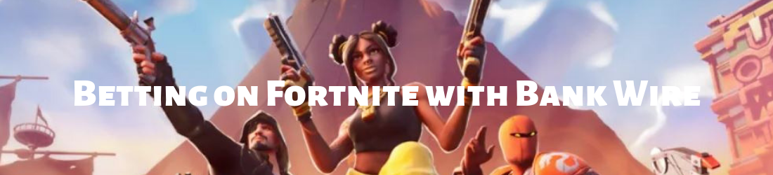 bank wire bet on fortnite